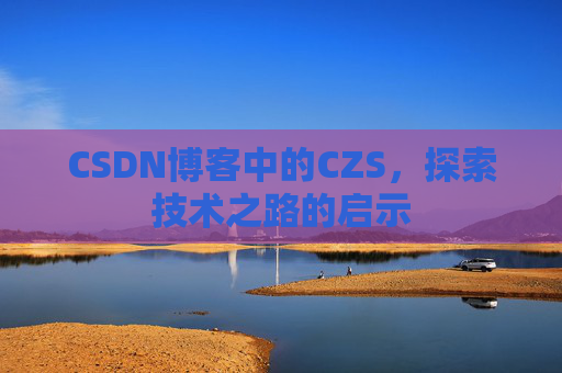 CSDN博客中的CZS，探索技术之路的启示
